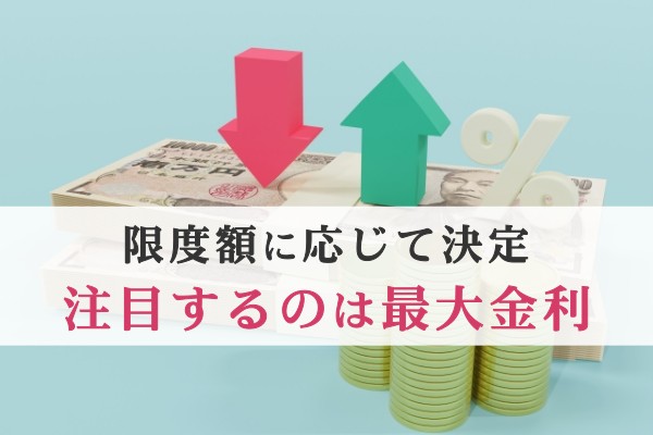 限度額に応じて決定。注目するのは最大金利